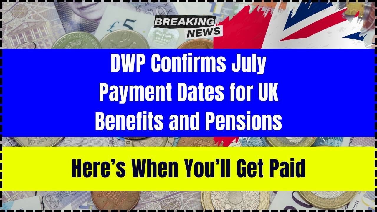 DWP Confirms July Payment Dates for UK Benefits and Pensions