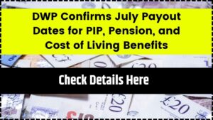 DWP Confirms July Payout Dates for PIP, Pension, and Cost of Living Benefits