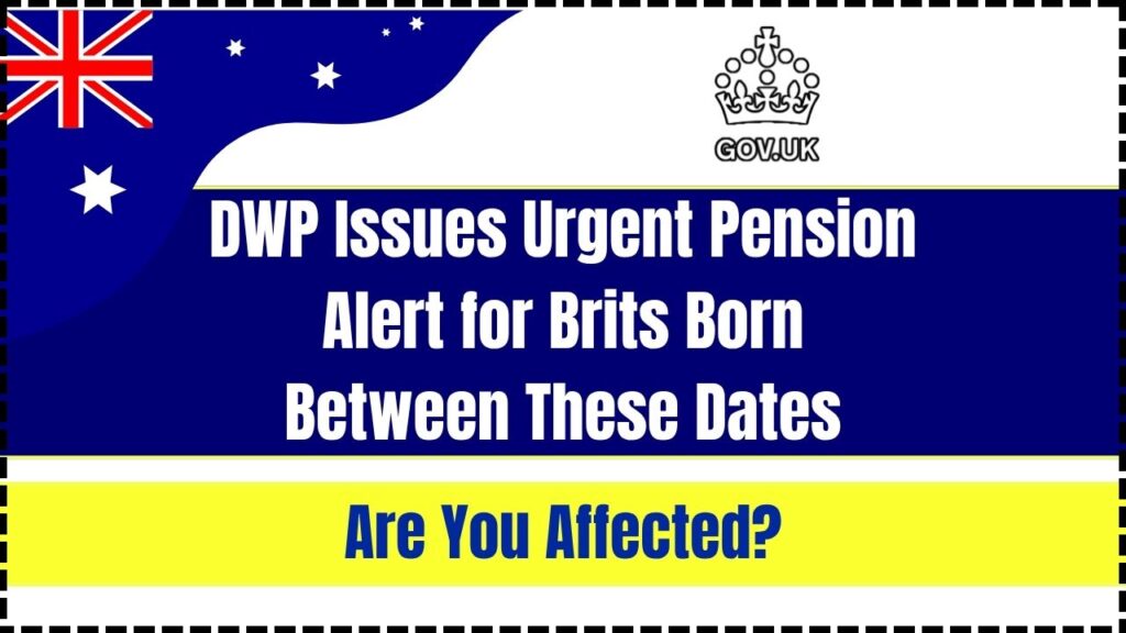 DWP Issues Urgent Pension Alert for Brits Born Between These Dates – Are You Affected? 1 DWP Issues Urgent Pension Alert for Brits Born Between These Dates