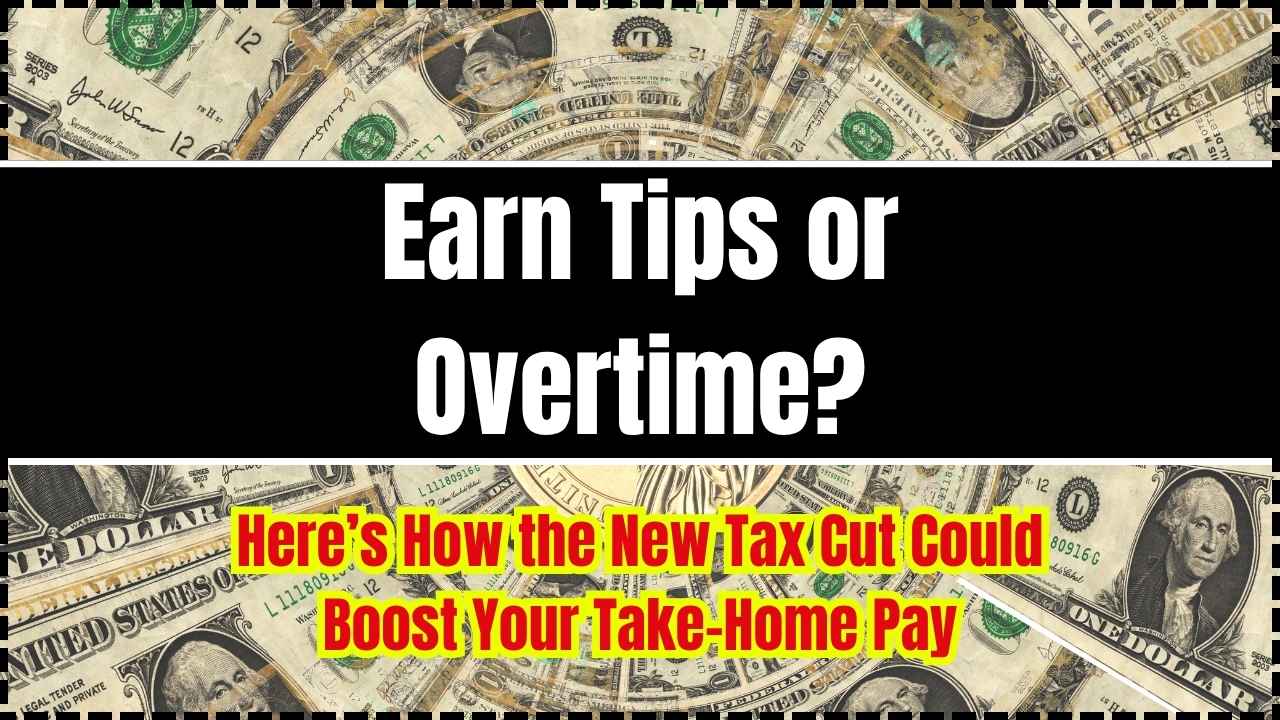 Earn Tips or Overtime Here’s How the New Tax Cut Could Boost Your Take-Home Pay