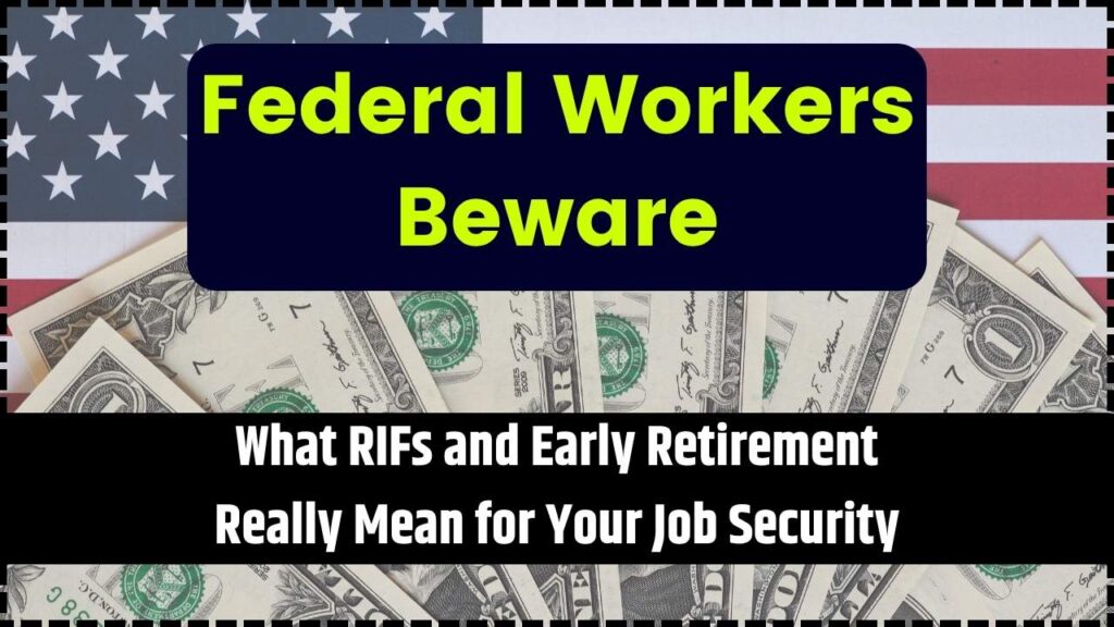 Federal Workers Beware: What RIFs and Early Retirement Really Mean for Your Job Security 1 Federal Workers Beware