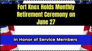 Fort Knox Holds Monthly Retirement Ceremony on June 27 in Honor of Service Members