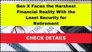 Gen X Faces the Harshest Financial Reality With the Least Security for Retirement