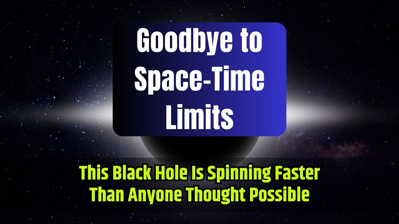 Goodbye to Space-Time Limits This Black Hole Is Spinning Faster Than Anyone Thought Possible