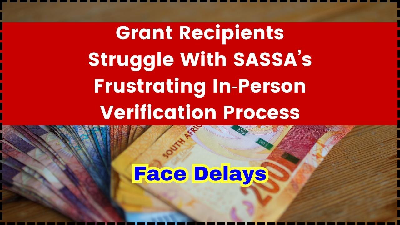 Grant Recipients Struggle With SASSA’s Frustrating In‑Person Verification Process, Face Delays