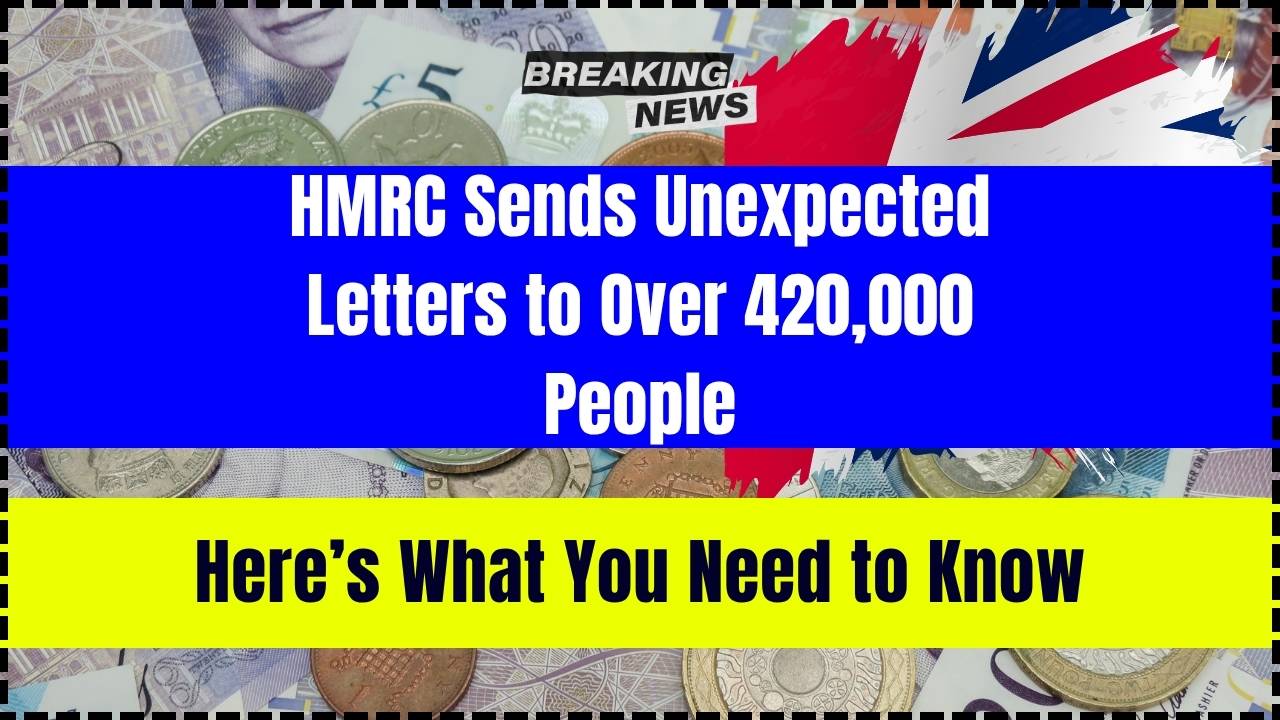 HMRC Sends Unexpected Letters to Over 420,000 People