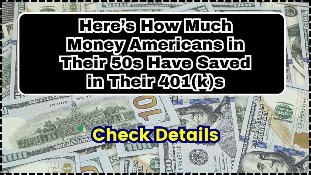 Here’s How Much Money Americans in Their 50s Have Saved in Their 401(k)s 1 Here’s How Much Money Americans in Their 50s Have Saved in Their 401(k)s