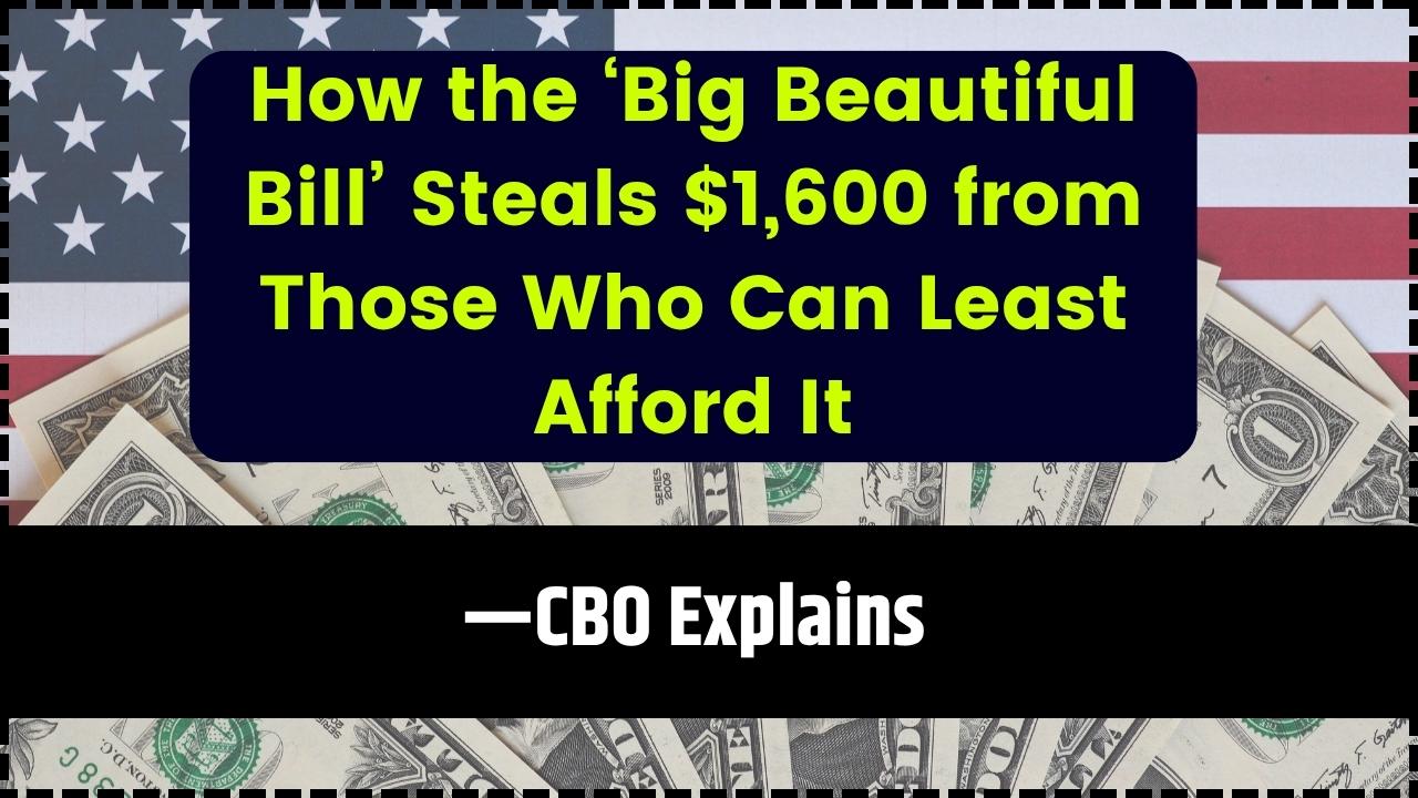 How the ‘Big Beautiful Bill’ Steals $1,600 from Those Who Can Least Afford It