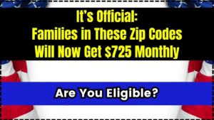 It’s Official Families in These Zip Codes Will Now Get $725 Monthly