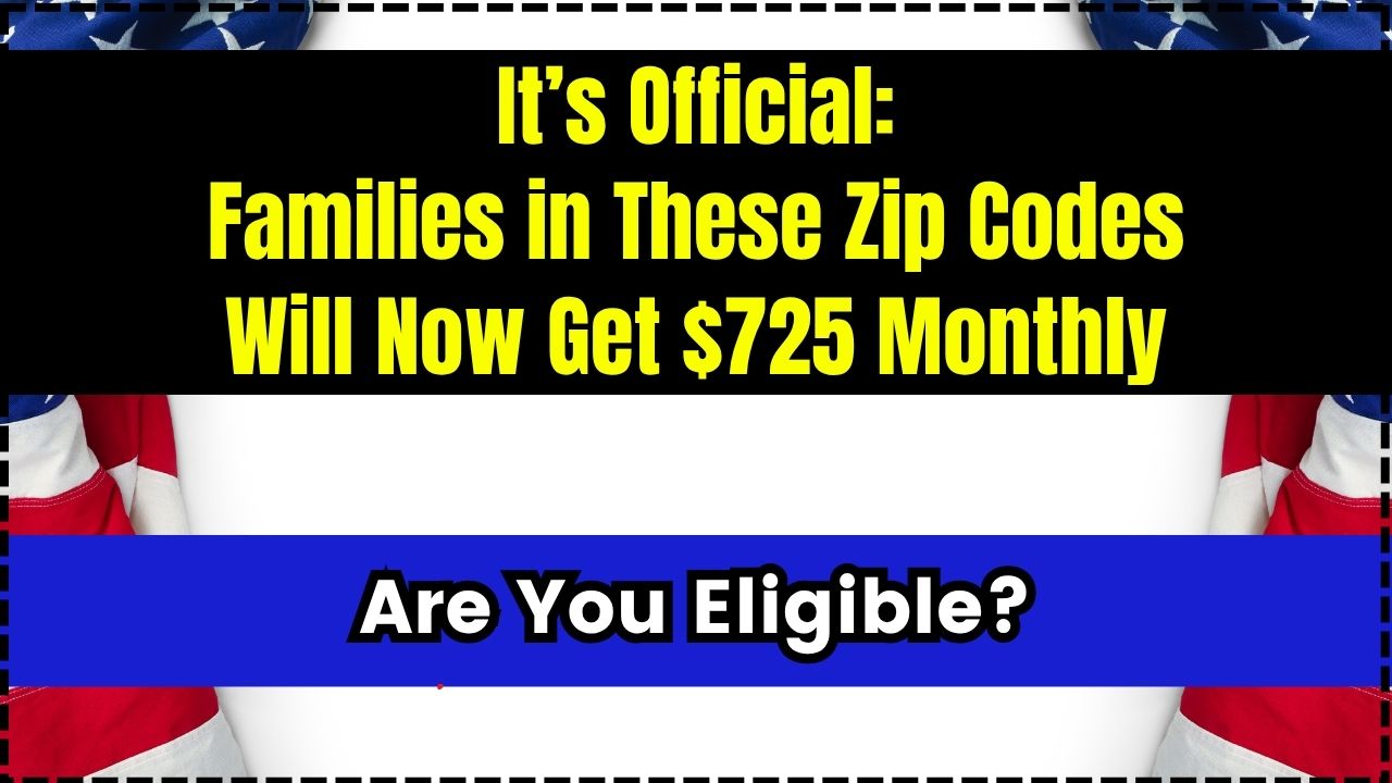 It’s Official Families in These Zip Codes Will Now Get $725 Monthly