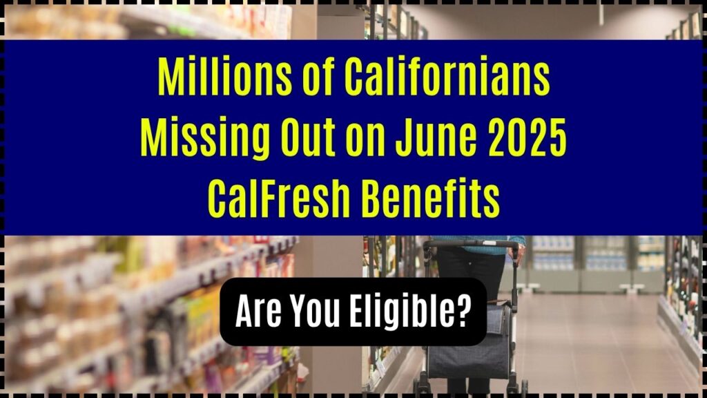 Millions of Californians Missing Out on June 2025 CalFresh Benefits