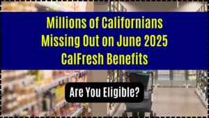 Millions of Californians Missing Out on June 2025 CalFresh Benefits