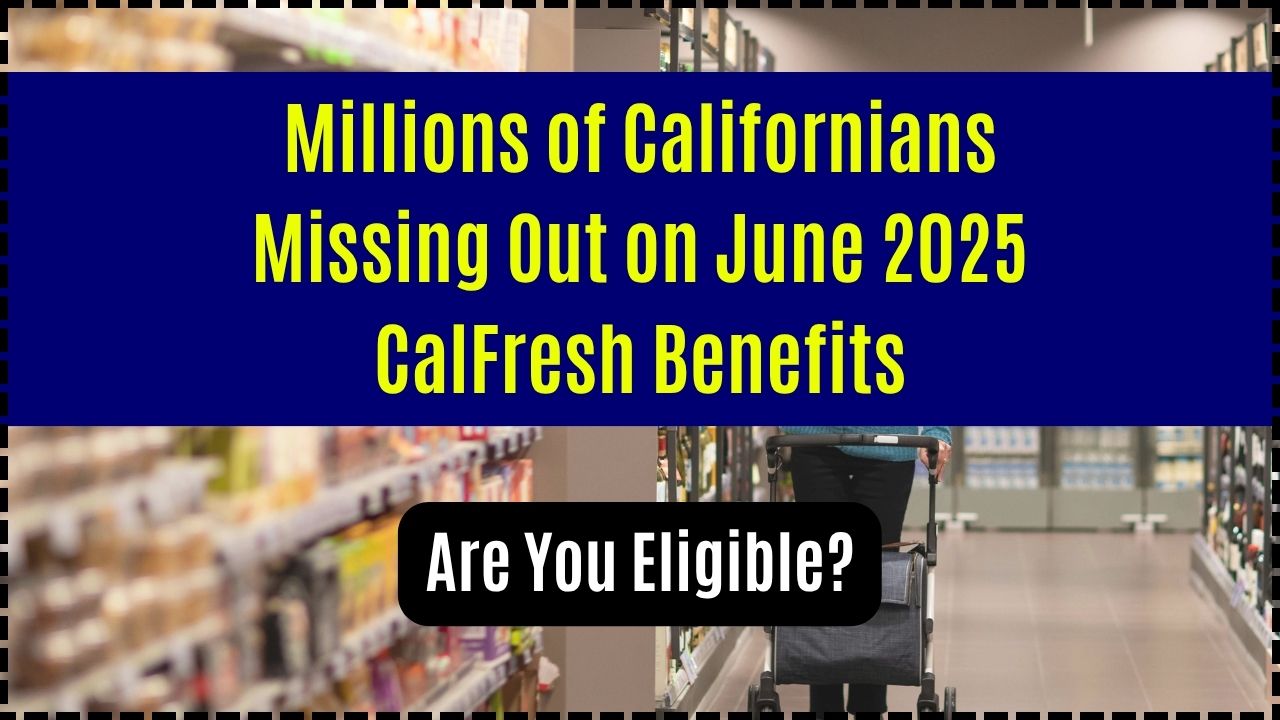 Millions of Californians Missing Out on June 2025 CalFresh Benefits