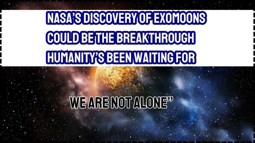 We Are Not Alone”: NASA’s Discovery of Exomoons Could Be the Breakthrough Humanity’s Been Waiting For 1 NASA’s Discovery of Exomoons Could Be the Breakthrough Humanity’s Been Waiting For