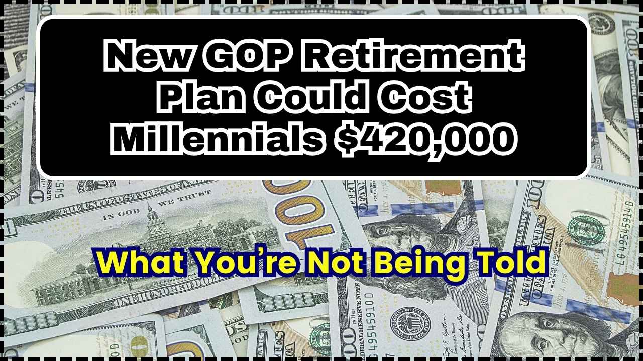 New GOP Retirement Plan Could Cost Millennials $420,000