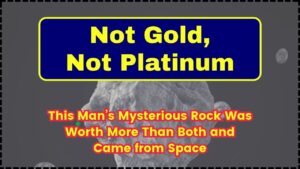 Not Gold, Not Platinum—This Man’s Mysterious Rock Was Worth More Than Both and Came from Space