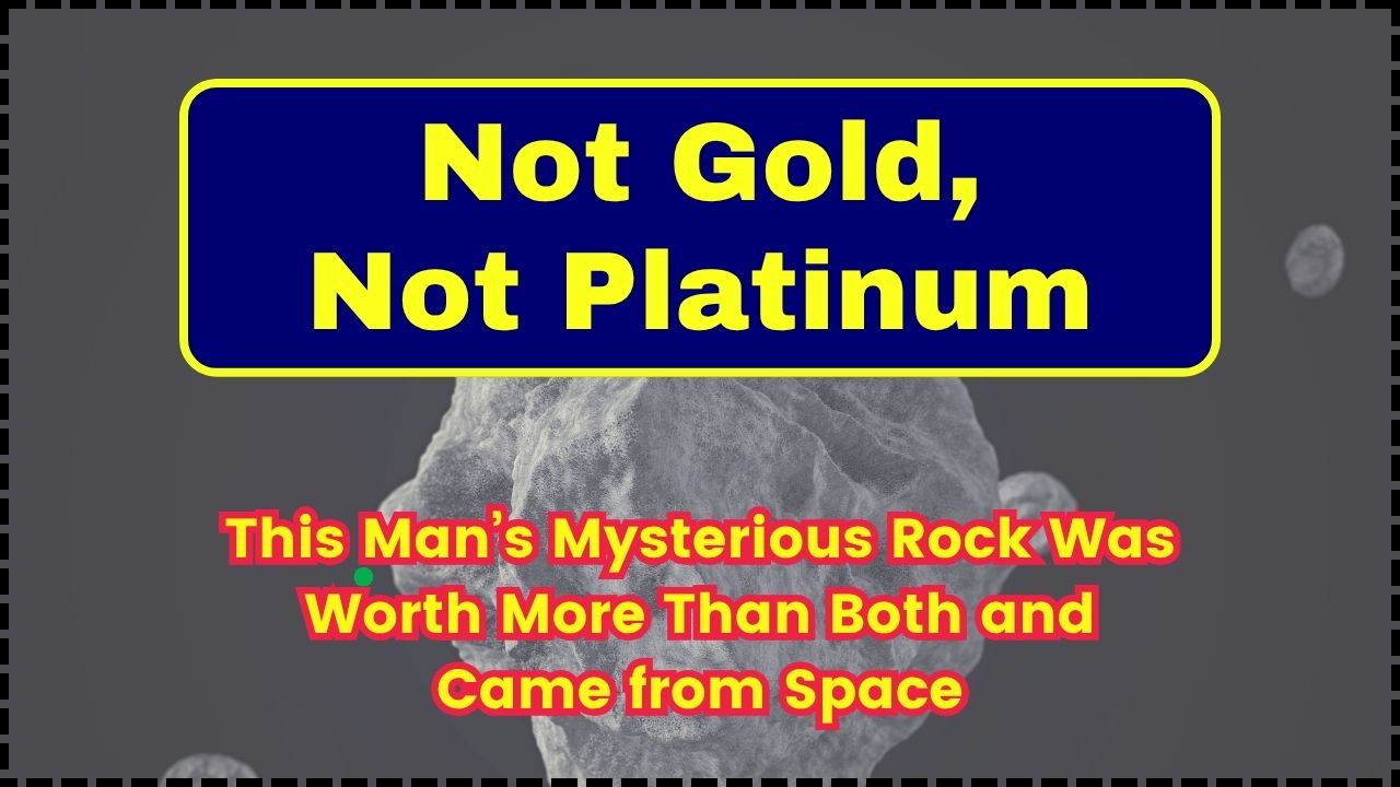 Not Gold, Not Platinum—This Man’s Mysterious Rock Was Worth More Than Both and Came from Space