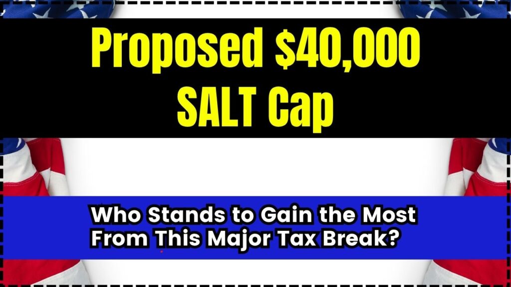 Proposed $40,000 SALT Cap: Who Stands to Gain the Most From This Major Tax Break? 1 Proposed $40,000 SALT Cap