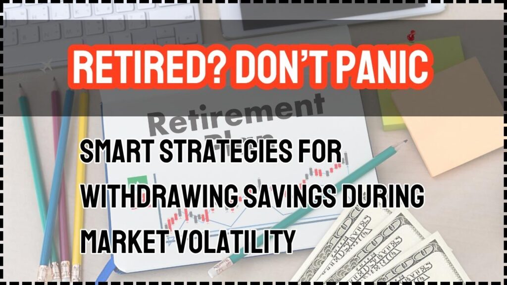 Retired? Don’t Panic—Smart Strategies for Withdrawing Savings During Market Volatility 1 Retired Don’t Panic—Smart Strategies for Withdrawing Savings During Market Volatility