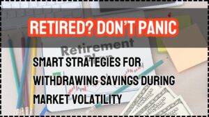 Retired Don’t Panic—Smart Strategies for Withdrawing Savings During Market Volatility