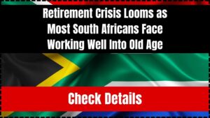 Retirement Crisis Looms as Most South Africans Face Working Well Into Old Age Check Details