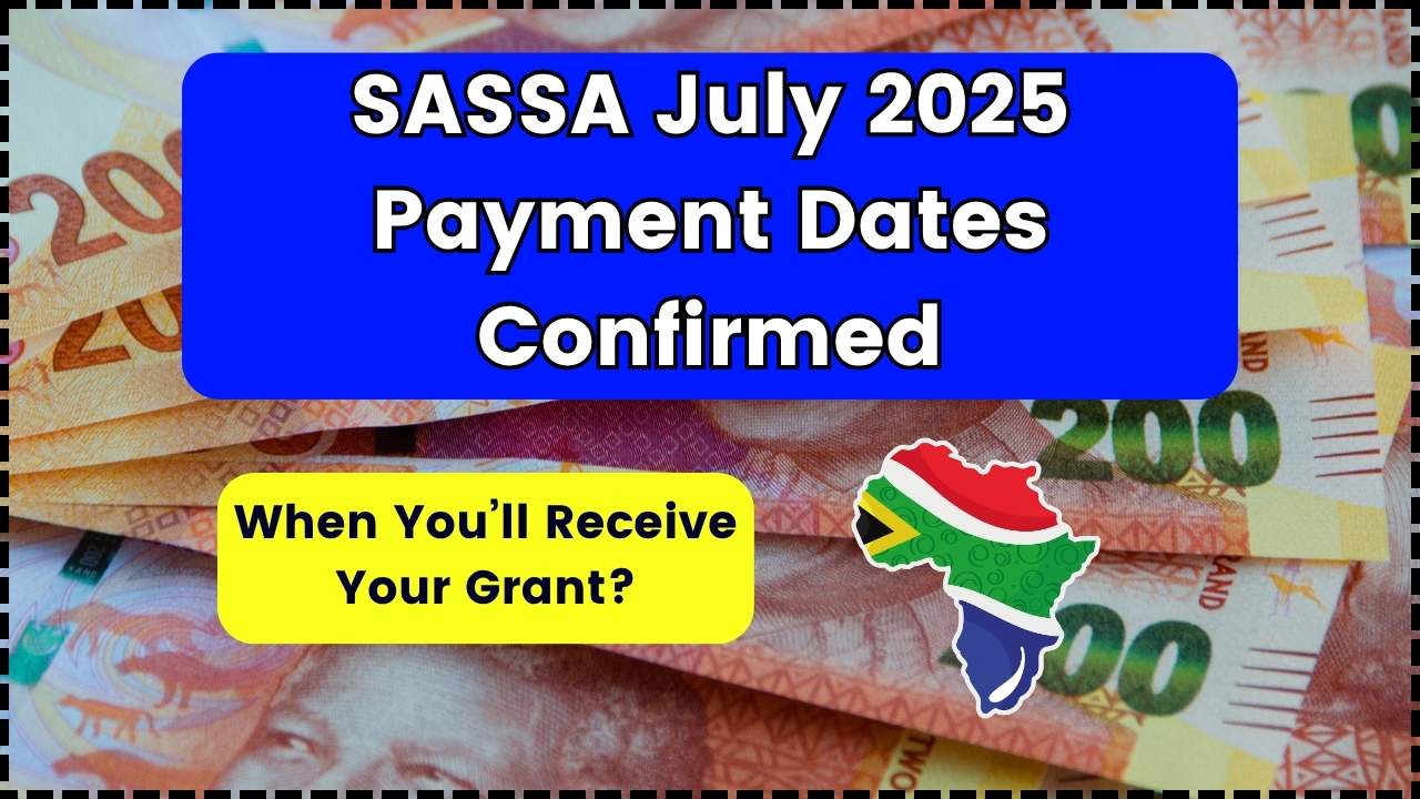 SASSA July 2025 Payment Dates Confirmed