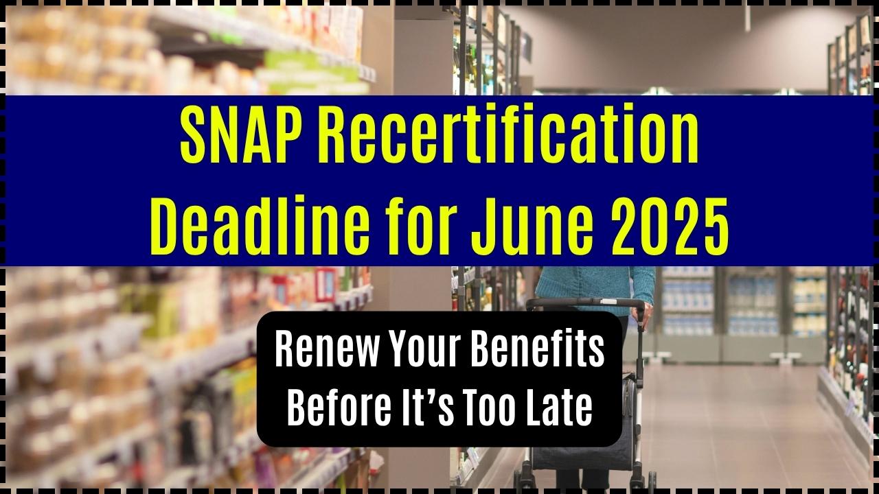 SNAP Recertification Deadline for June 2025