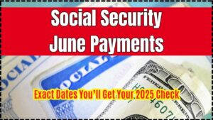 Social Security June Payments Exact Dates You’ll Get Your 2025 Check