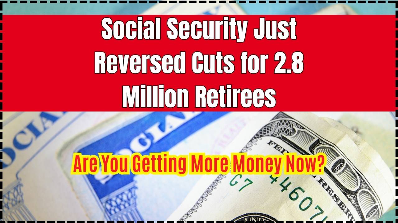 Social Security Just Reversed Cuts for 2.8 Million Retirees