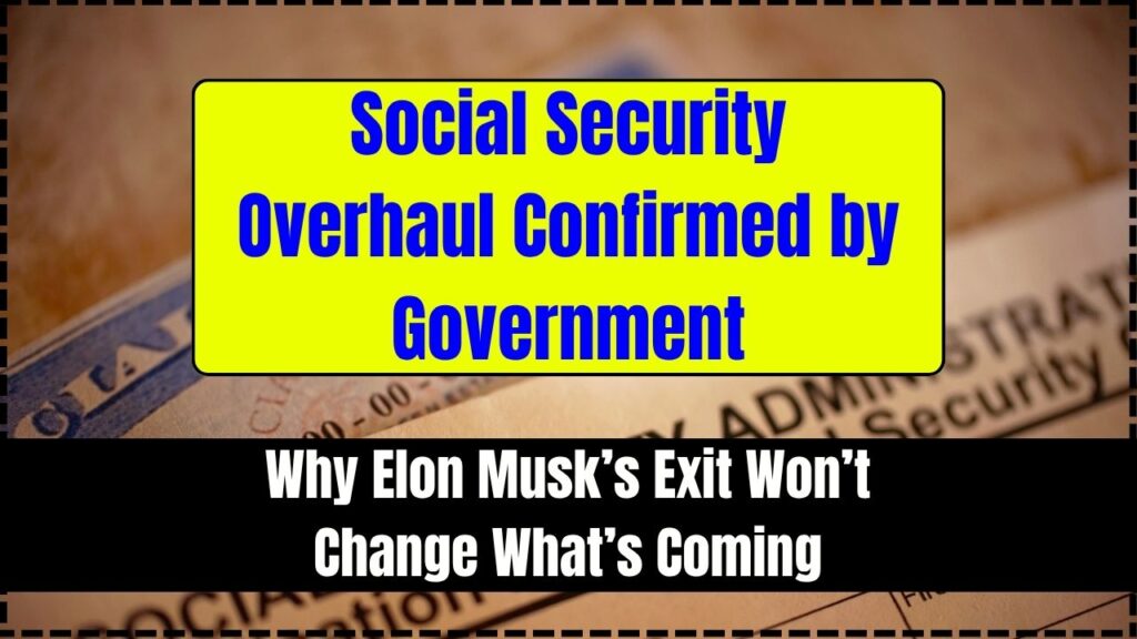 Social Security Overhaul Confirmed by Government; Why Elon Musk’s Exit Won’t Change What’s Coming 1 Social Security Overhaul Confirmed by Government
