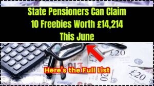 State Pensioners Can Claim 10 Freebies Worth £14,214 This June