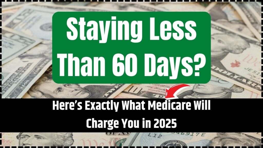 Staying Less Than 60 Days? Here’s Exactly What Medicare Will Charge You in 2025 1 Staying Less Than 60 Days