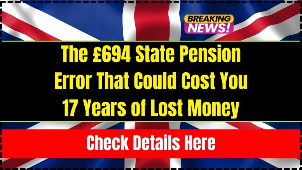 The £694 State Pension Error That Could Cost You 17 Years of Lost Money