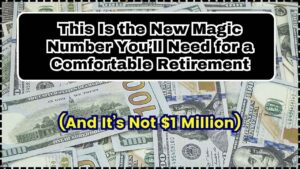 This Is the New Magic Number You’ll Need for a Comfortable Retirement (And It’s Not $1 Million)