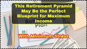 This Retirement Pyramid May Be the Perfect Blueprint for Maximum Income With Minimum Stress