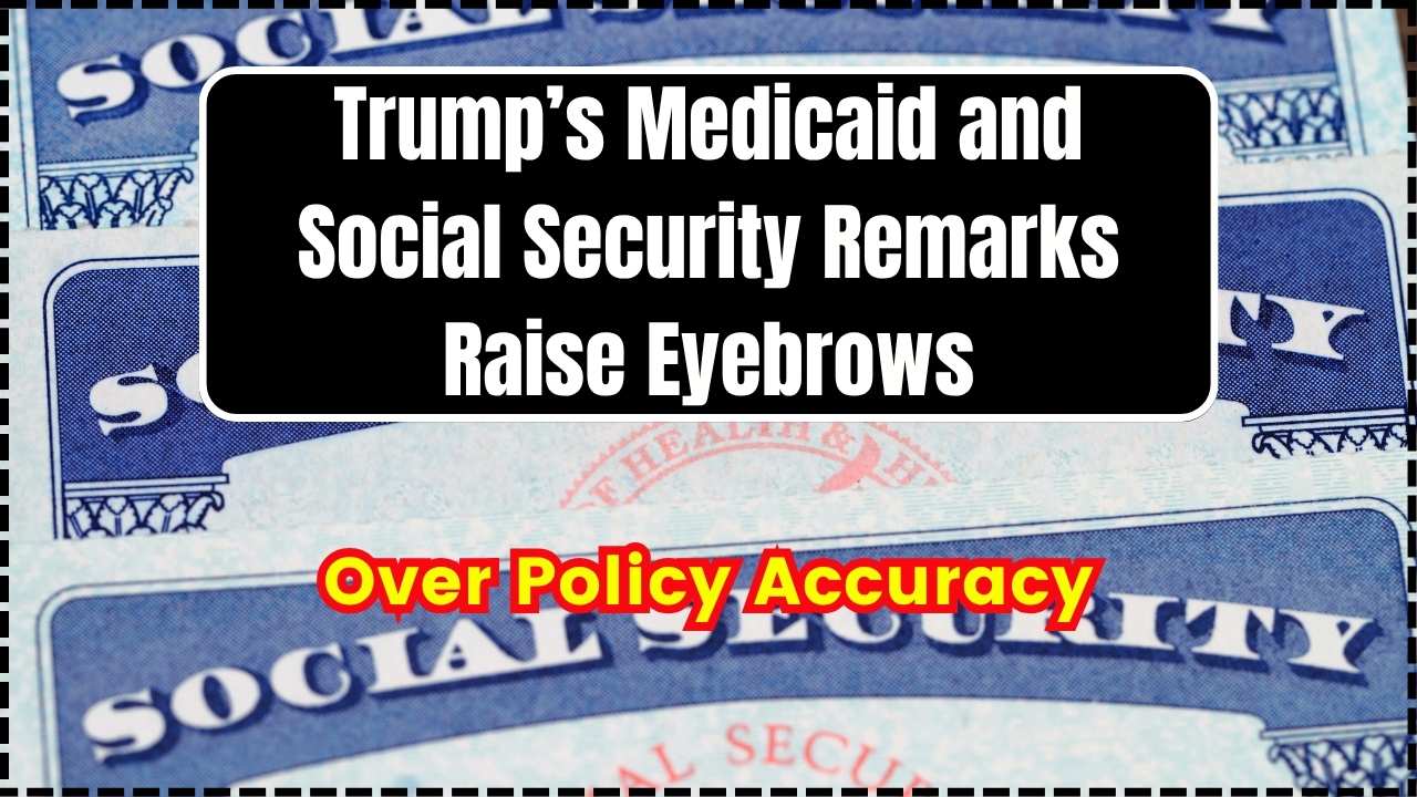 Trump’s Medicaid and Social Security Remarks Raise Eyebrows Over Policy Accuracy