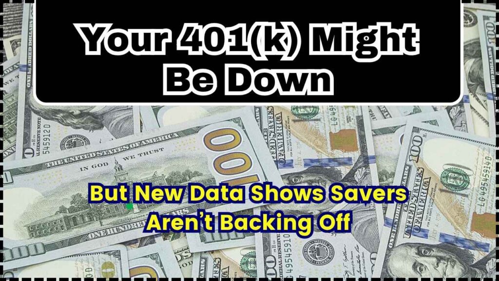 Your 401(k) Might Be Down; But New Data Shows Savers Aren’t Backing Off 1 Your 401(k) Might Be Down